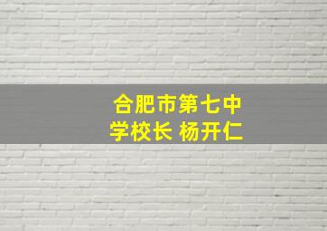 合肥市第七中学校长 杨开仁